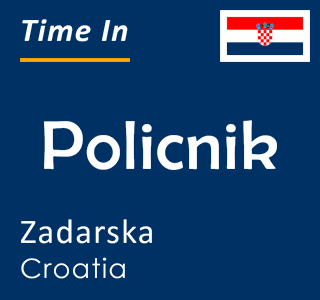 Current time in Policnik, Zadarska, Croatia