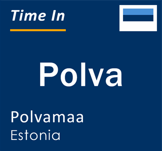 Current time in Polva, Polvamaa, Estonia