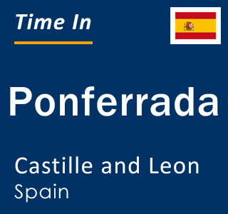 Current local time in Ponferrada, Castille and Leon, Spain
