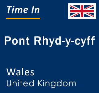 Current local time in Pont Rhyd-y-cyff, Wales, United Kingdom