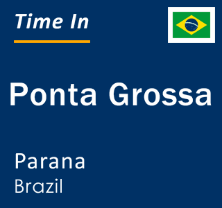 Current local time in Ponta Grossa, Parana, Brazil