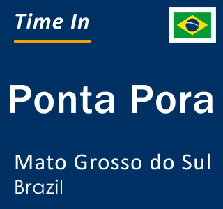 Current local time in Ponta Pora, Mato Grosso do Sul, Brazil