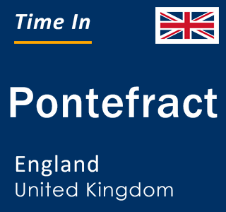 Current local time in Pontefract, England, United Kingdom