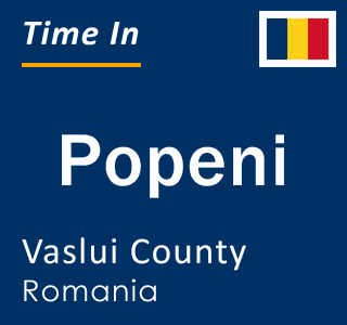 Current local time in Popeni, Vaslui County, Romania