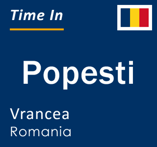 Current local time in Popesti, Vrancea, Romania