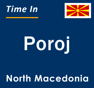 Current local time in Poroj, North Macedonia