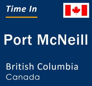 Current local time in Port McNeill, British Columbia, Canada