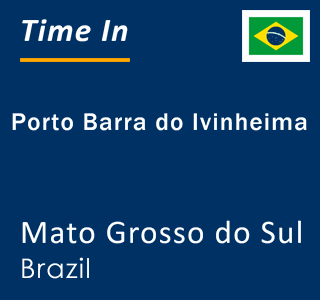 Current local time in Porto Barra do Ivinheima, Mato Grosso do Sul, Brazil