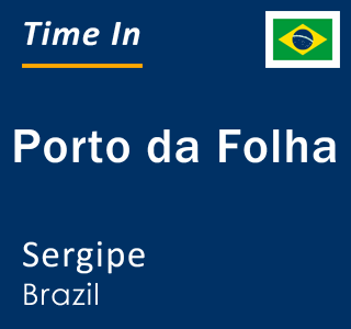 Current local time in Porto da Folha, Sergipe, Brazil