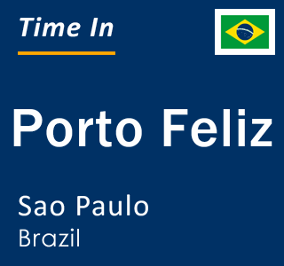 Current local time in Porto Feliz, Sao Paulo, Brazil