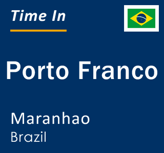 Current local time in Porto Franco, Maranhao, Brazil