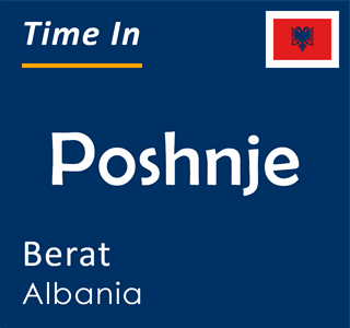 Current local time in Poshnje, Berat, Albania