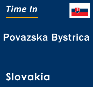Current time in Povazska Bystrica, Slovakia