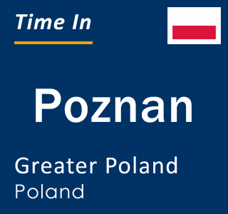 Current time in Poznan, Greater Poland, Poland