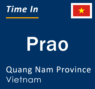Current local time in Prao, Quang Nam Province, Vietnam