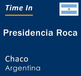 Current local time in Presidencia Roca, Chaco, Argentina