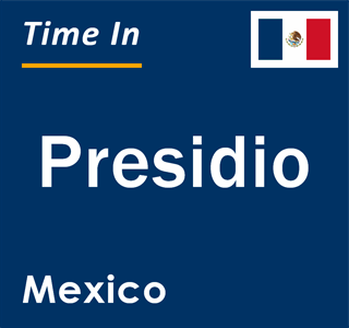 Current local time in Presidio, Mexico