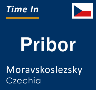 Current local time in Pribor, Moravskoslezsky, Czechia