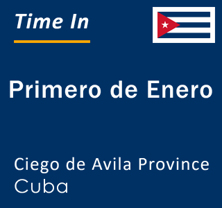 Current local time in Primero de Enero, Ciego de Avila Province, Cuba