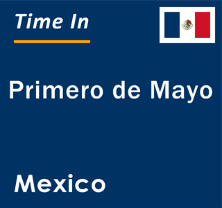 Current local time in Primero de Mayo, Mexico