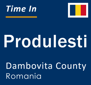 Current local time in Produlesti, Dambovita County, Romania