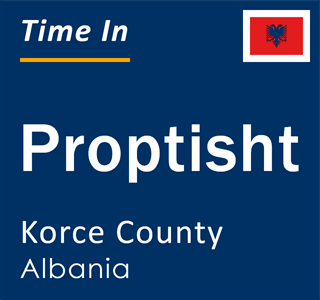 Current local time in Proptisht, Korce County, Albania