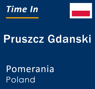 Current local time in Pruszcz Gdanski, Pomerania, Poland