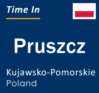 Current local time in Pruszcz, Kujawsko-Pomorskie, Poland