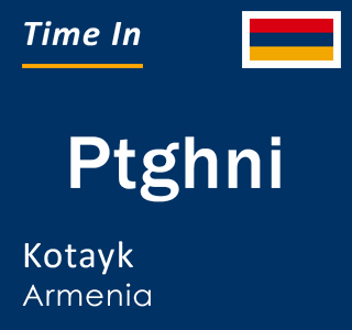 Current local time in Ptghni, Kotayk, Armenia