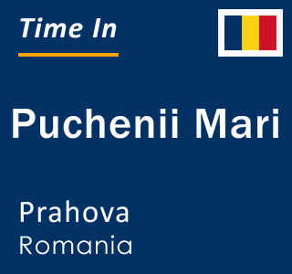 Current local time in Puchenii Mari, Prahova, Romania
