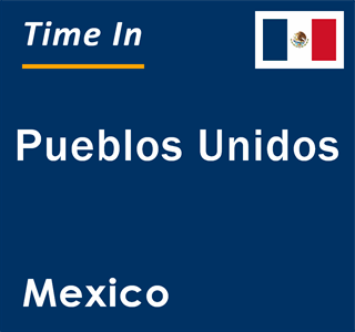 Current local time in Pueblos Unidos, Mexico