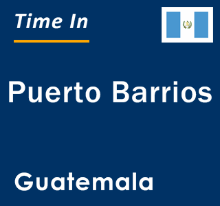 Current local time in Puerto Barrios, Guatemala