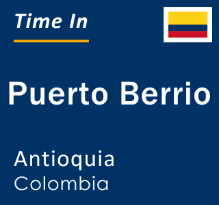 Current local time in Puerto Berrio, Antioquia, Colombia