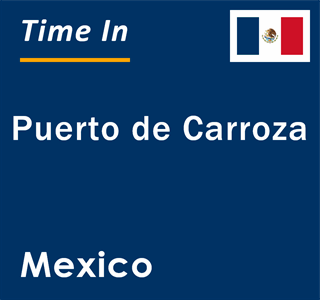 Current local time in Puerto de Carroza, Mexico