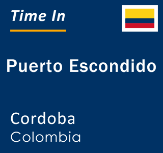 Current local time in Puerto Escondido, Cordoba, Colombia