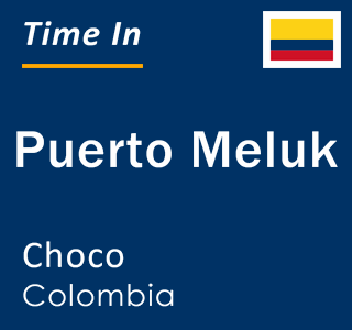 Current local time in Puerto Meluk, Choco, Colombia