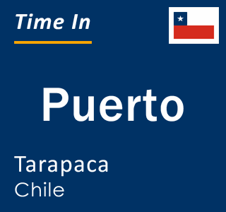 Current local time in Puerto, Tarapaca, Chile