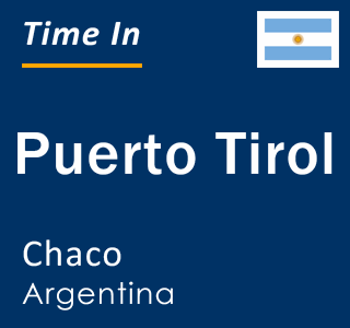 Current local time in Puerto Tirol, Chaco, Argentina