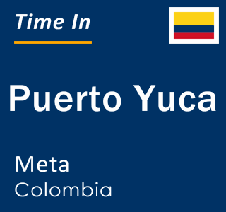 Current local time in Puerto Yuca, Meta, Colombia