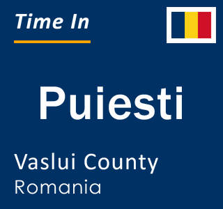 Current local time in Puiesti, Vaslui County, Romania