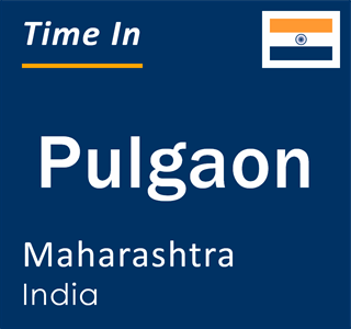 Current local time in Pulgaon, Maharashtra, India