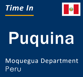Current local time in Puquina, Moquegua Department, Peru