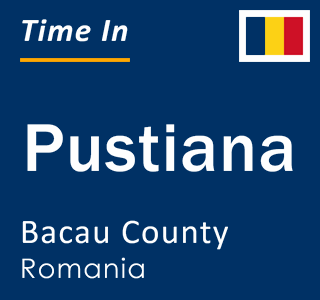 Current local time in Pustiana, Bacau County, Romania