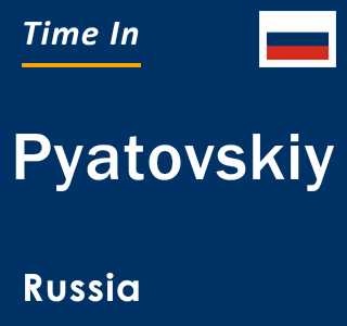 Current local time in Pyatovskiy, Russia