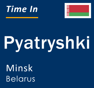 Current local time in Pyatryshki, Minsk, Belarus