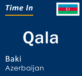 Current local time in Qala, Baki, Azerbaijan