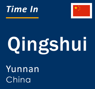 Current local time in Qingshui, Yunnan, China