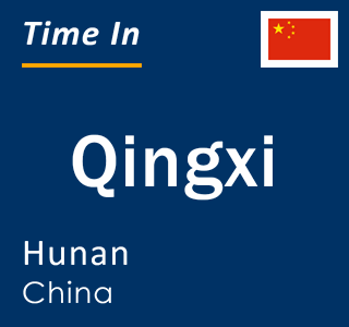 Current local time in Qingxi, Hunan, China