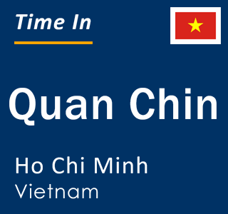 Current local time in Quan Chin, Ho Chi Minh, Vietnam