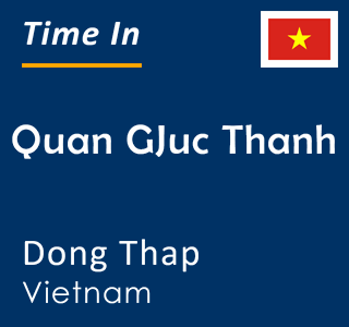 Current local time in Quan GJuc Thanh, Dong Thap, Vietnam